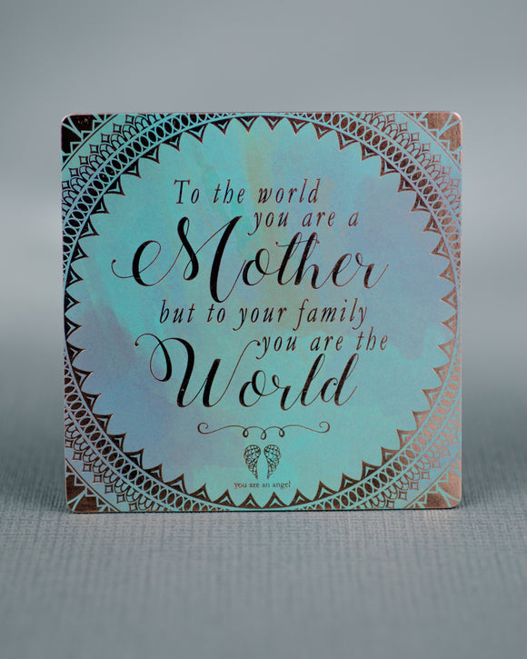 Magnet: To the world you are a mother but to your family you are the world